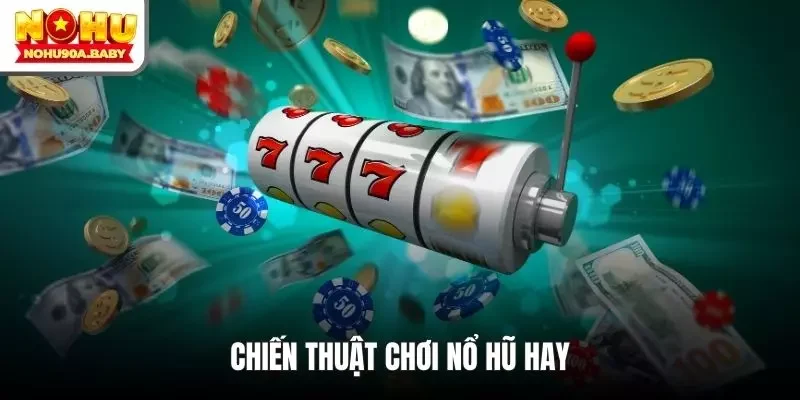 Chiến thuật chơi nổ hũ hay