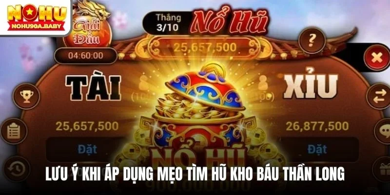 Lưu ý khi áp dụng mẹo tìm hũ kho báu Thần Long