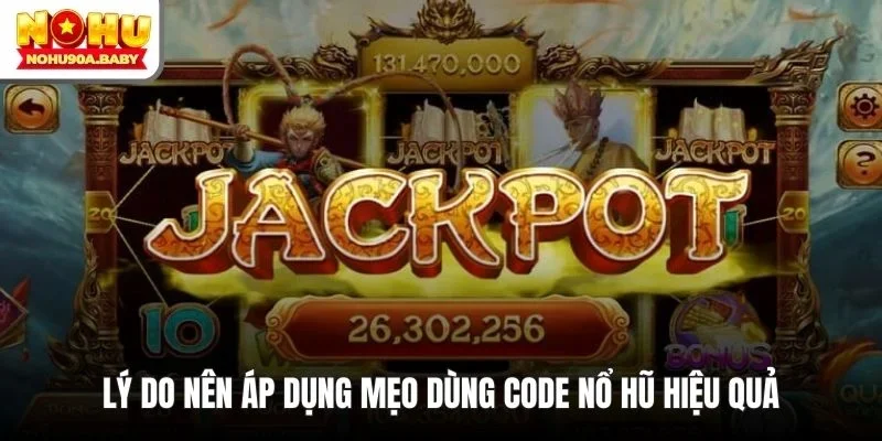 Lý do nên áp dụng mẹo dùng code nổ hũ hiệu quả