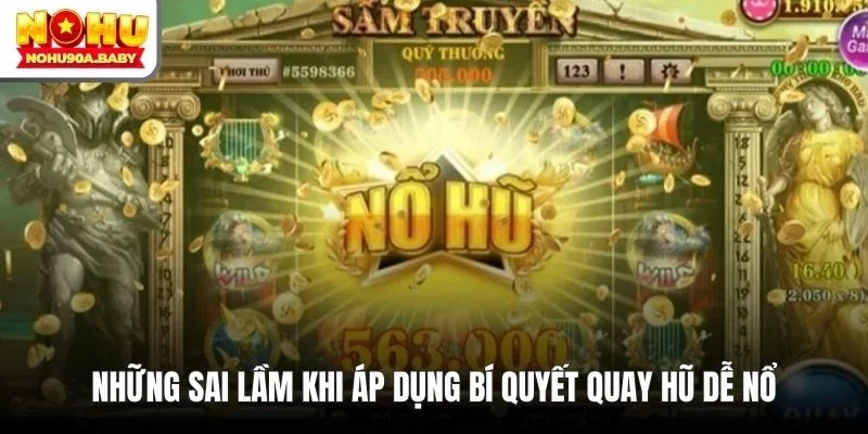 Những sai lầm khi áp dụng bí quyết quay hũ dễ nổ